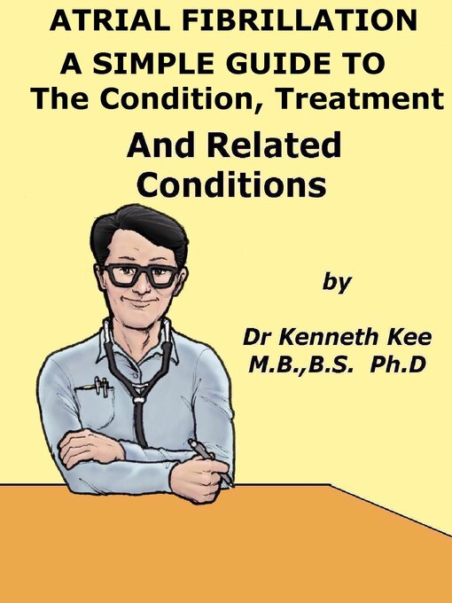 Title details for Atrial Fibrillation a Simple Guide to the Condition, Treatment and Related Diseases by Kenneth Kee - Available